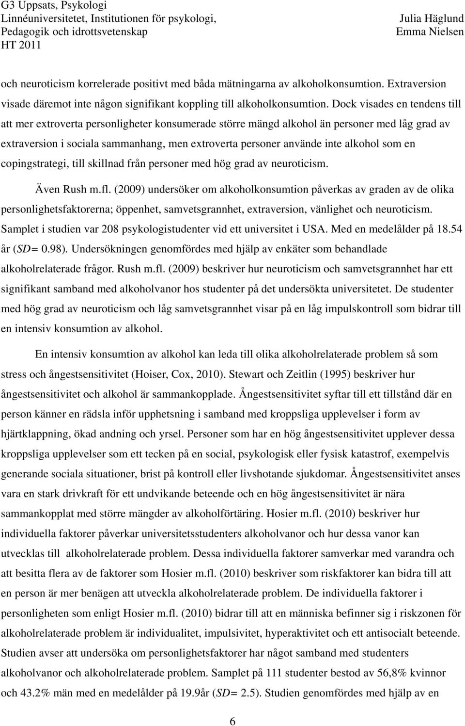 alkohol som en copingstrategi, till skillnad från personer med hög grad av neuroticism. Även Rush m.fl.