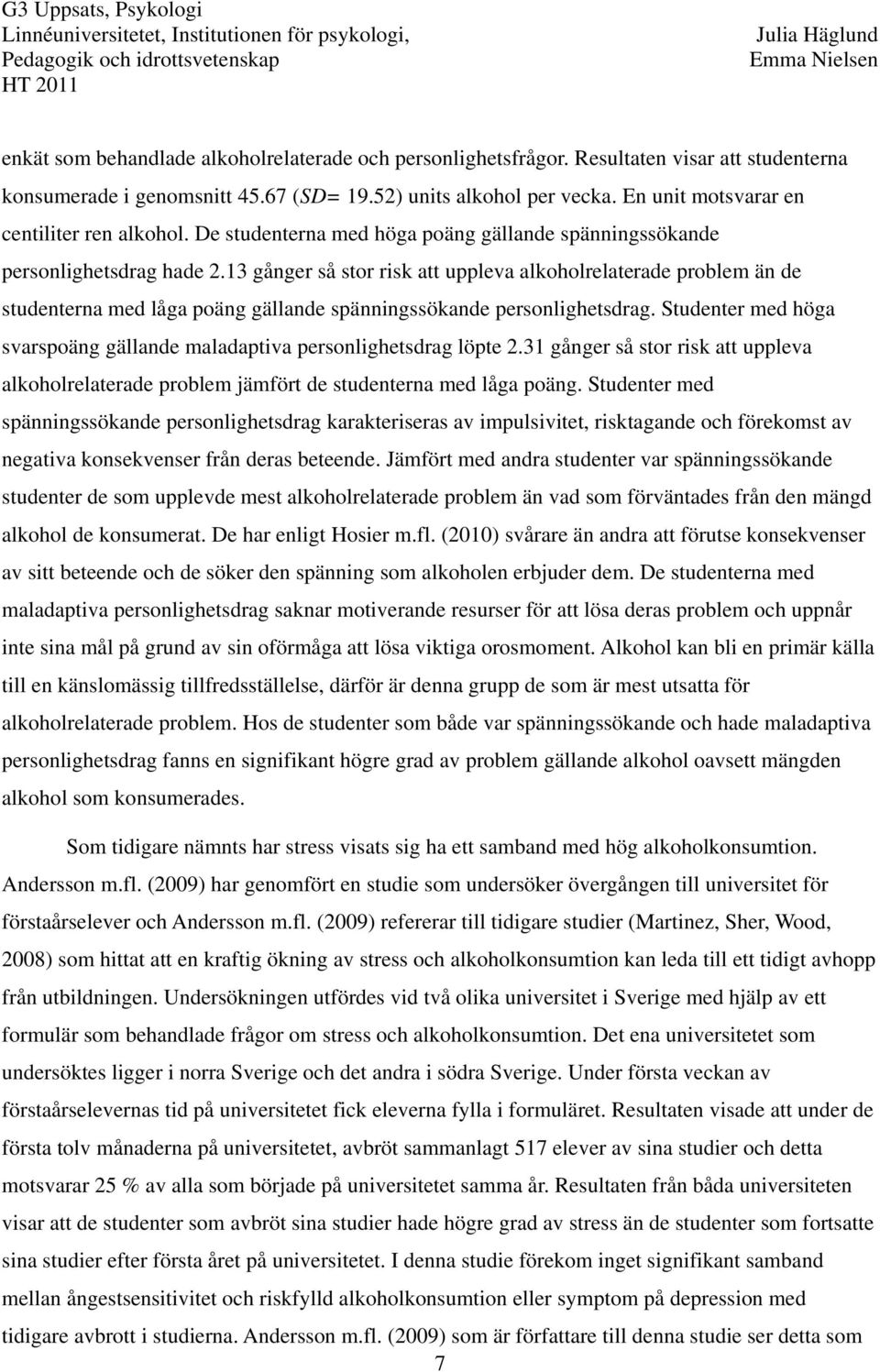 13 gånger så stor risk att uppleva alkoholrelaterade problem än de studenterna med låga poäng gällande spänningssökande personlighetsdrag.