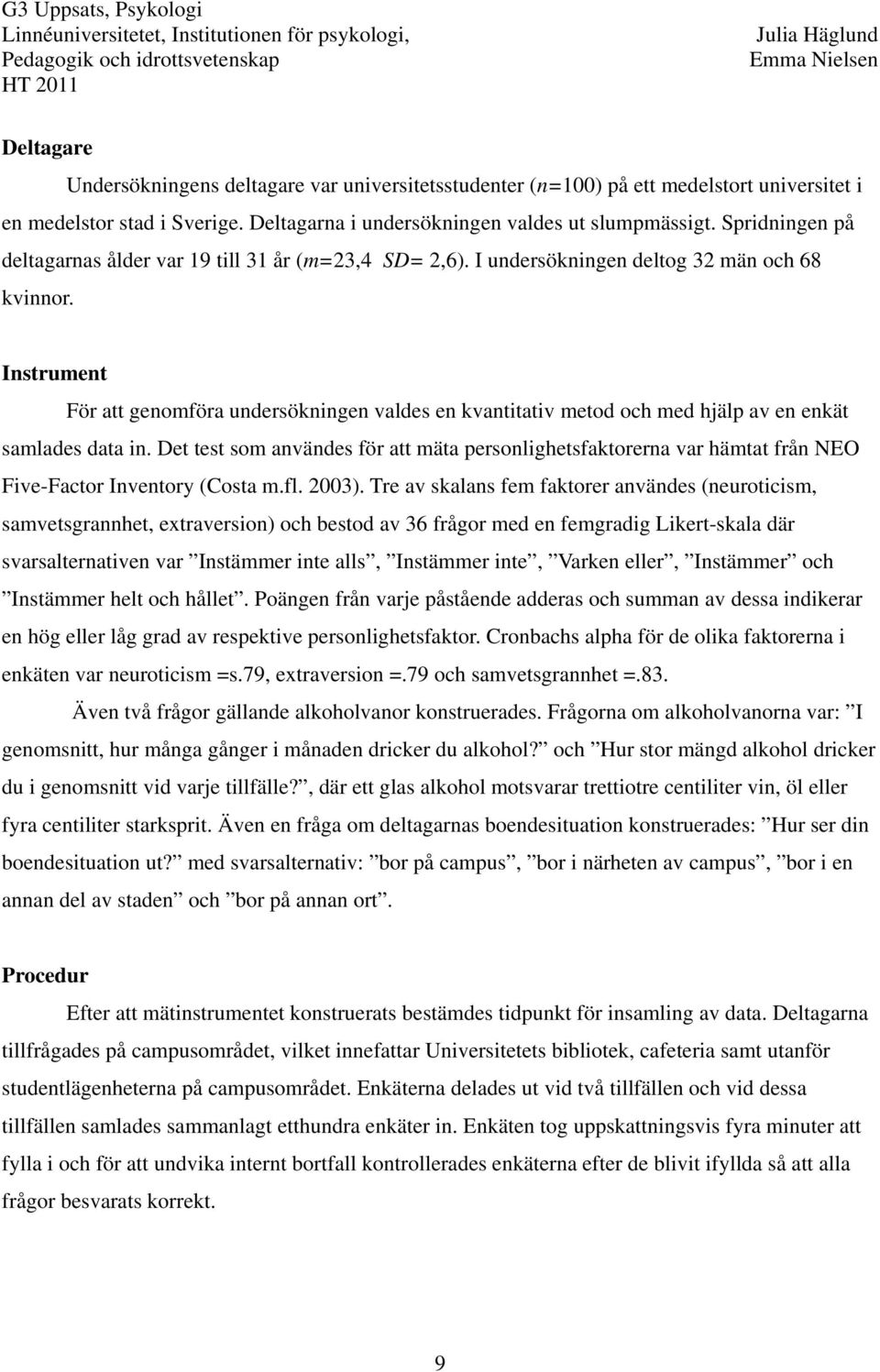 Instrument För att genomföra undersökningen valdes en kvantitativ metod och med hjälp av en enkät samlades data in.