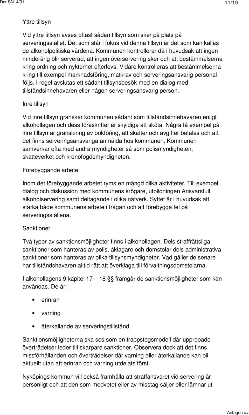 Kommunen kontrollerar då i huvudsak att ingen minderårig blir serverad, att ingen överservering sker och att bestämmelserna kring ordning och nykterhet efterlevs.