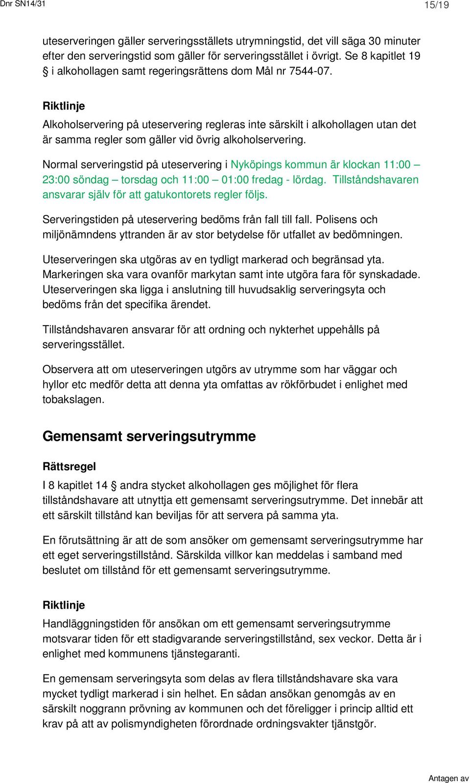 Alkoholservering på uteservering regleras inte särskilt i alkohollagen utan det är samma regler som gäller vid övrig alkoholservering.