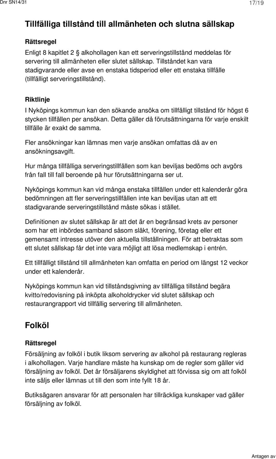 I Nyköpings kommun kan den sökande ansöka om tillfälligt tillstånd för högst 6 stycken tillfällen per ansökan. Detta gäller då förutsättningarna för varje enskilt tillfälle är exakt de samma.