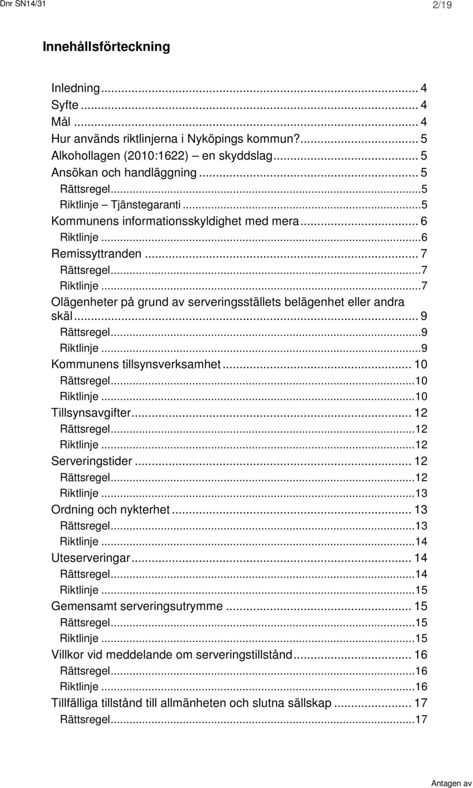 .. 9... 9 Kommunens tillsynsverksamhet... 10... 10... 10 Tillsynsavgifter... 12... 12... 12 Serveringstider... 12... 12... 13 Ordning och nykterhet... 13... 13... 14 