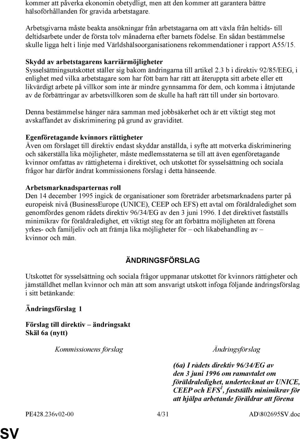 En sådan bestämmelse skulle ligga helt i linje med Världshälsoorganisationens rekommendationer i rapport A55/15.