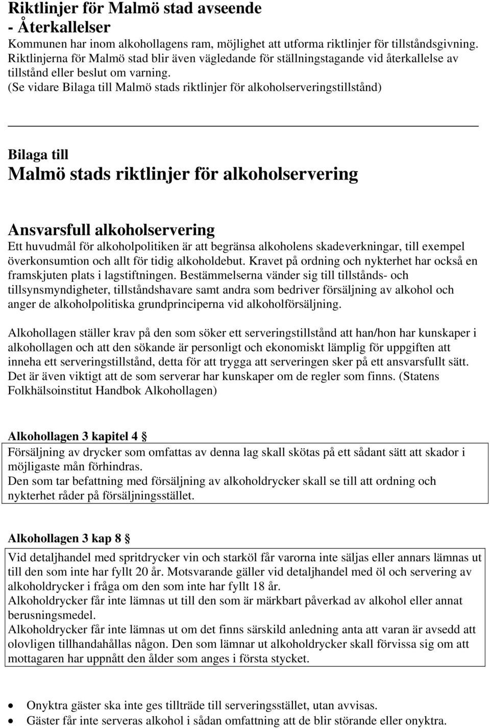 ( Bilaga till Malmö stads riktlinjer för alkoholserveringstillstånd) Bilaga till Malmö stads riktlinjer för alkoholservering Ansvarsfull alkoholservering Ett huvudmål för alkoholpolitiken är att