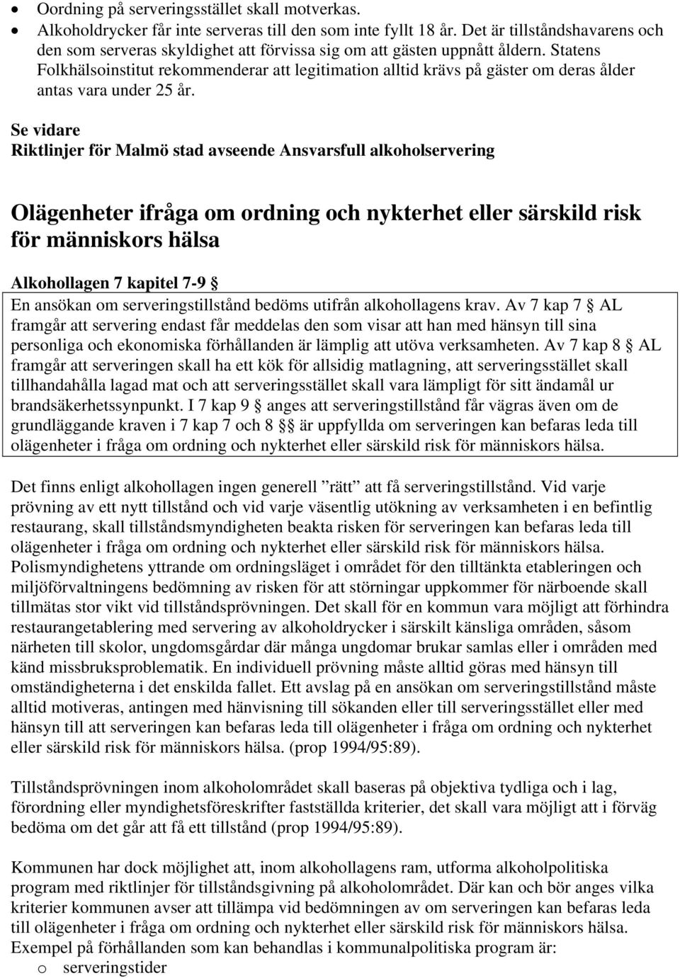 Statens Folkhälsoinstitut rekommenderar att legitimation alltid krävs på gäster om deras ålder antas vara under 25 år.