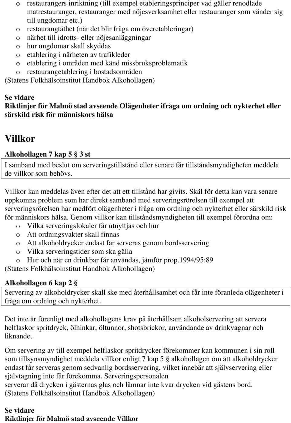 med känd missbruksproblematik o restaurangetablering i bostadsområden (Statens Folkhälsoinstitut Handbok Alkohollagen) Olägenheter ifråga om ordning och nykterhet eller särskild risk för människors