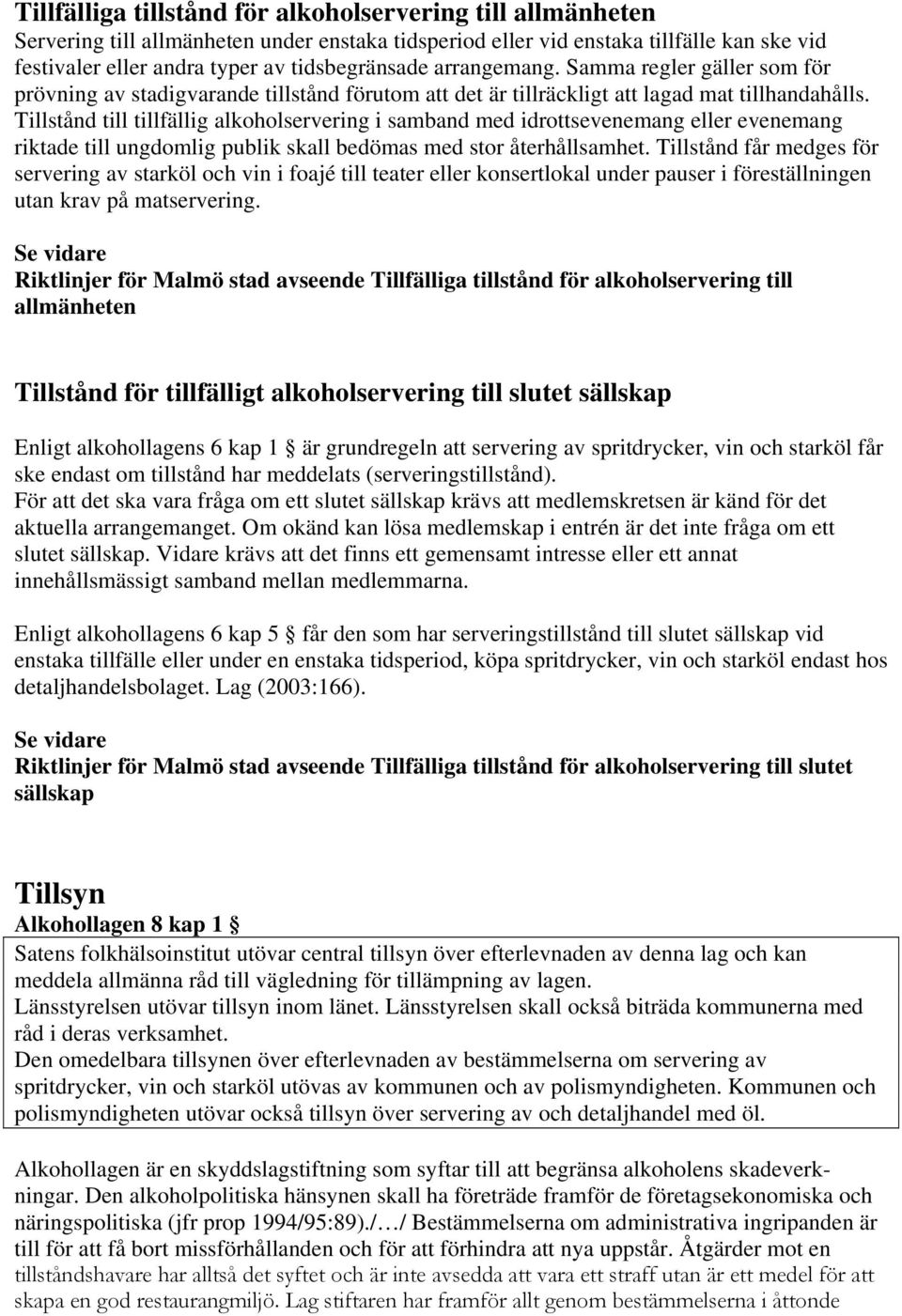 Tillstånd till tillfällig alkoholservering i samband med idrottsevenemang eller evenemang riktade till ungdomlig publik skall bedömas med stor återhållsamhet.