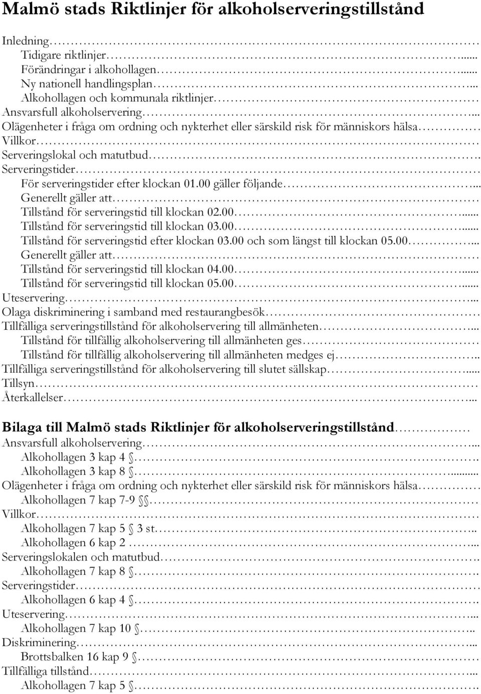 Serveringstider För serveringstider efter klockan 01.00 gäller följande... Generellt gäller att Tillstånd för serveringstid till klockan 02.00... Tillstånd för serveringstid till klockan 03.00... Tillstånd för serveringstid efter klockan 03.