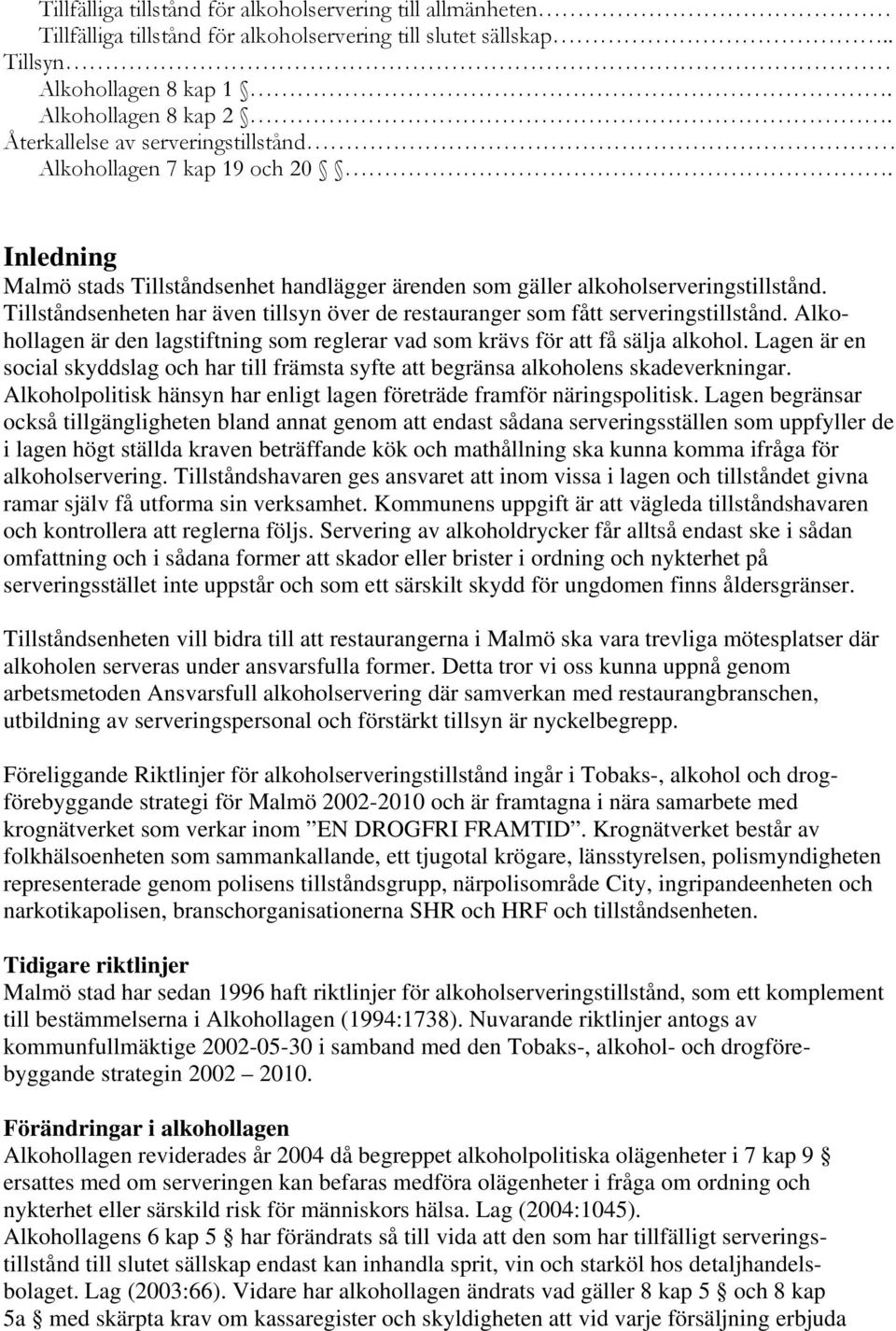 Tillståndsenheten har även tillsyn över de restauranger som fått serveringstillstånd. Alkohollagen är den lagstiftning som reglerar vad som krävs för att få sälja alkohol.