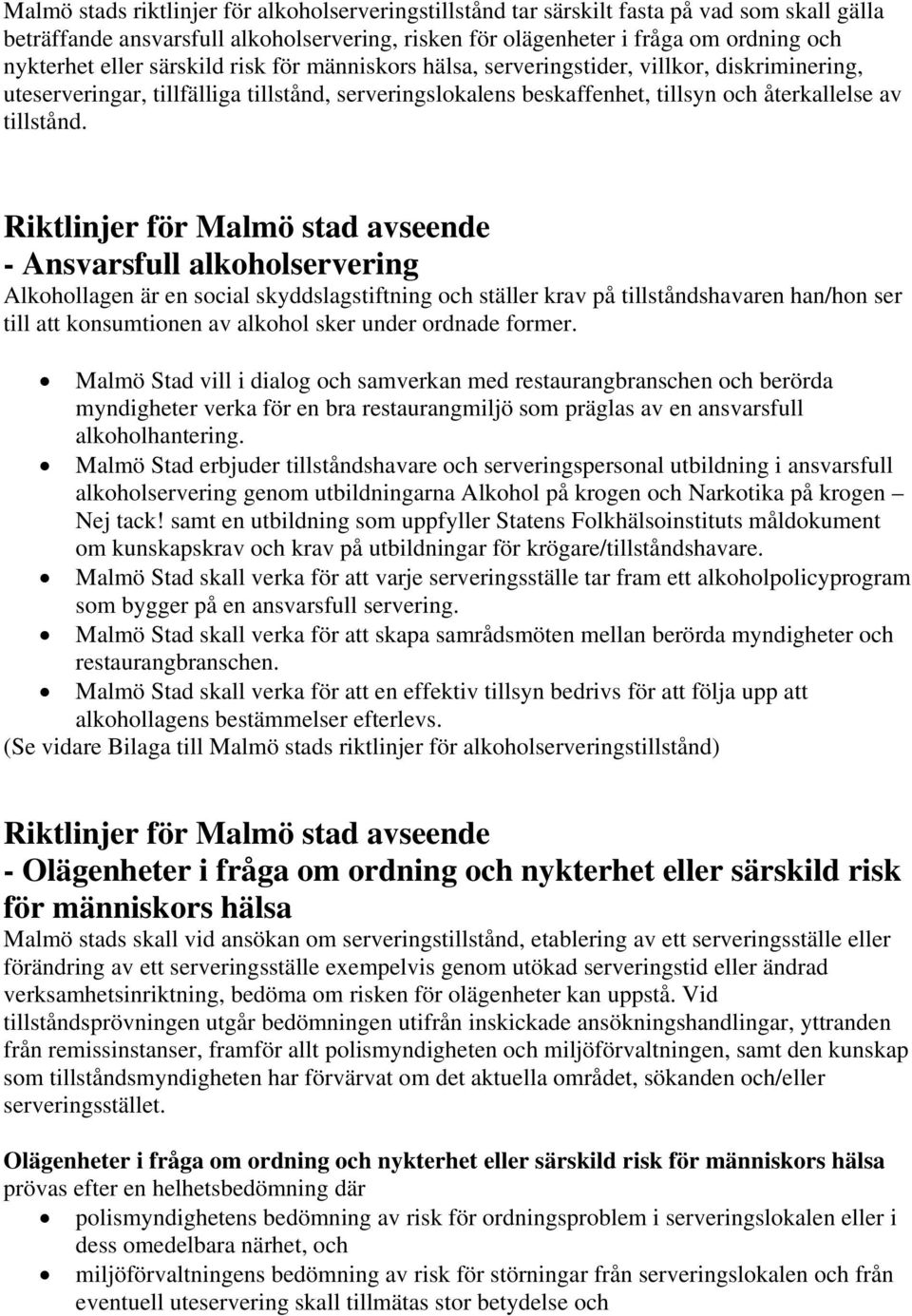 - Ansvarsfull alkoholservering Alkohollagen är en social skyddslagstiftning och ställer krav på tillståndshavaren han/hon ser till att konsumtionen av alkohol sker under ordnade former.