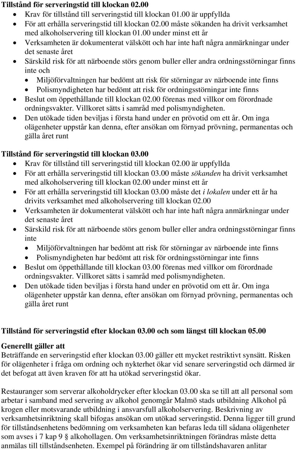 00 under minst ett år Verksamheten är dokumenterat välskött och har inte haft några anmärkningar under det senaste året Särskild risk för att närboende störs genom buller eller andra