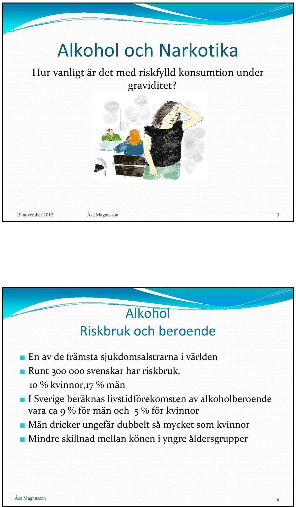 300 000 svenskar har riskbruk, 10 % kvinnor,17 % män I Sverige beräknas livstidförekomsten av alkoholberoende vara