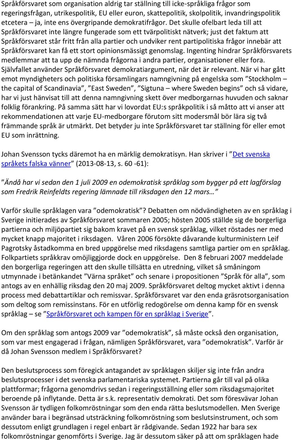 Det skulle ofelbart leda till att Språkförsvaret inte längre fungerade som ett tvärpolitiskt nätverk; just det faktum att Språkförsvaret står fritt från alla partier och undviker rent partipolitiska