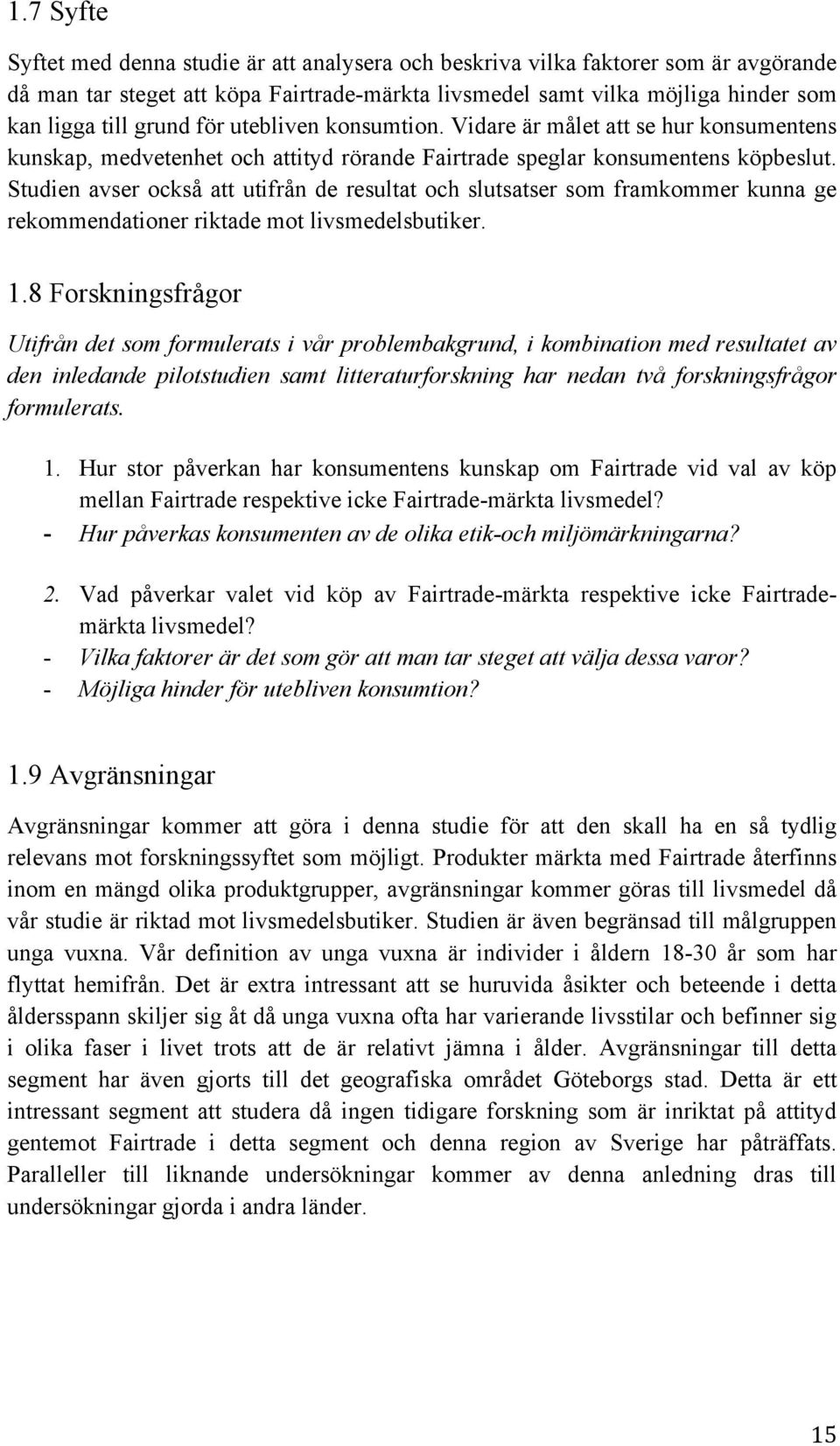 Studien avser också att utifrån de resultat och slutsatser som framkommer kunna ge rekommendationer riktade mot livsmedelsbutiker. 1.