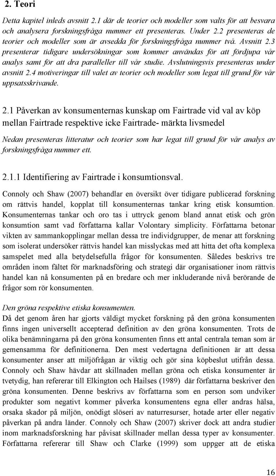 3 presenterar tidigare undersökningar som kommer användas för att fördjupa vår analys samt för att dra paralleller till vår studie. Avslutningsvis presenteras under avsnitt 2.