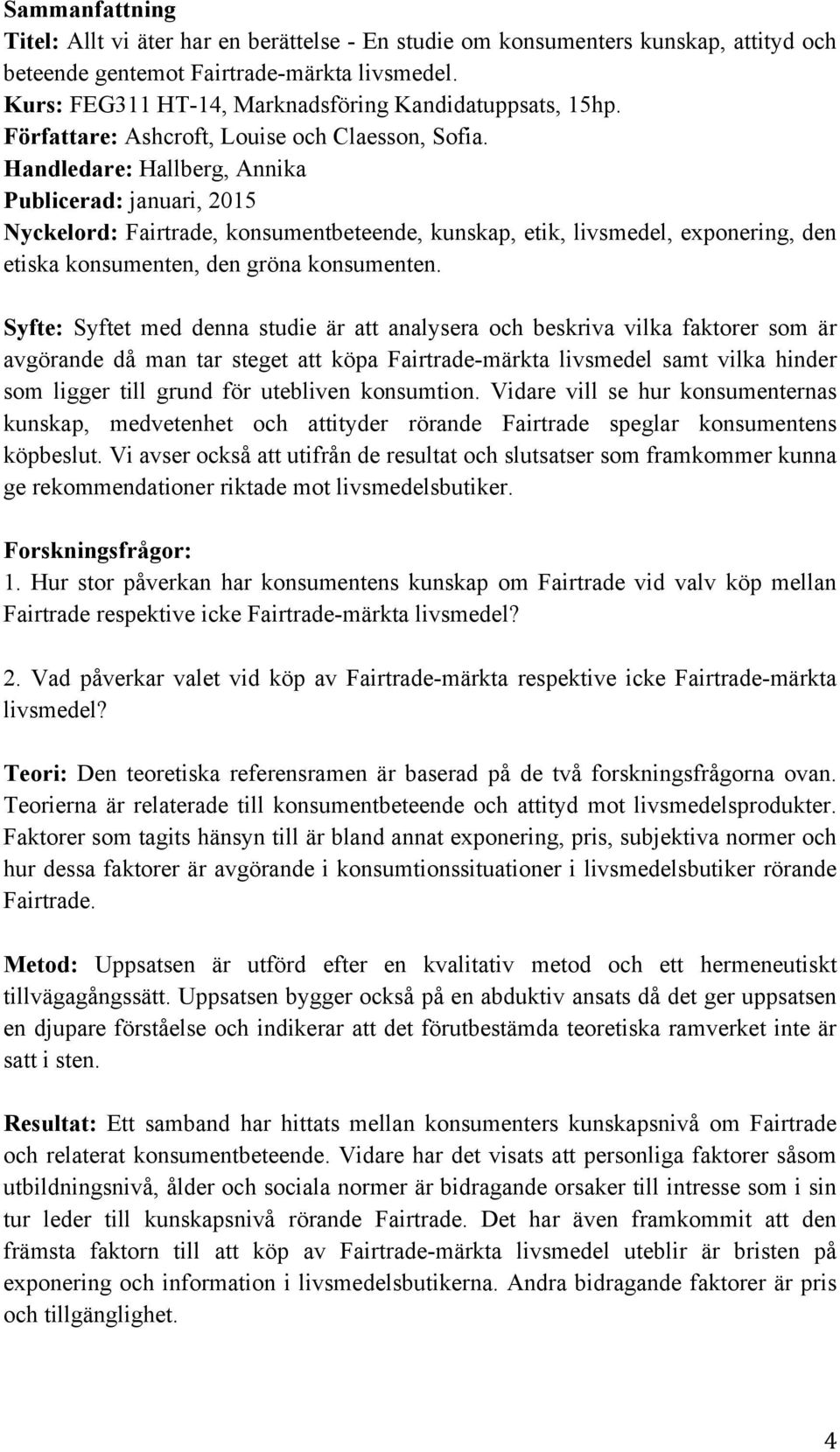 Handledare: Hallberg, Annika Publicerad: januari, 2015 Nyckelord: Fairtrade, konsumentbeteende, kunskap, etik, livsmedel, exponering, den etiska konsumenten, den gröna konsumenten.