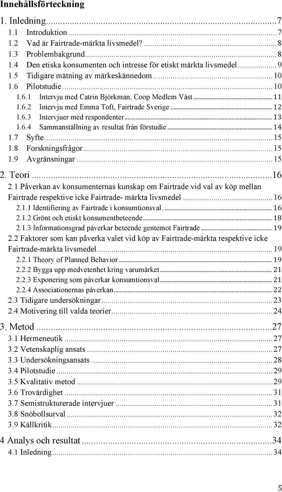 .. 13 1.6.4 Sammanställning av resultat från förstudie... 14 1.7 Syfte... 15 1.8 Forskningsfrågor... 15 1.9 Avgränsningar... 15 2. Teori... 16 2.