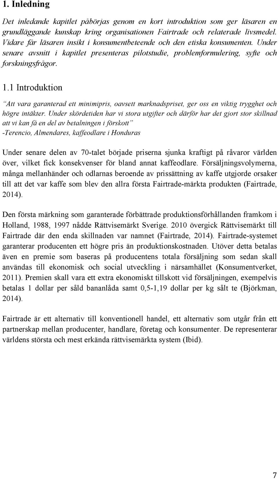 1 Introduktion Att vara garanterad ett minimipris, oavsett marknadspriset, ger oss en viktig trygghet och högre intäkter.