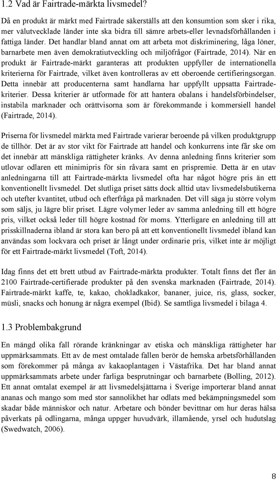 Det handlar bland annat om att arbeta mot diskriminering, låga löner, barnarbete men även demokratiutveckling och miljöfrågor (Fairtrade, 2014).