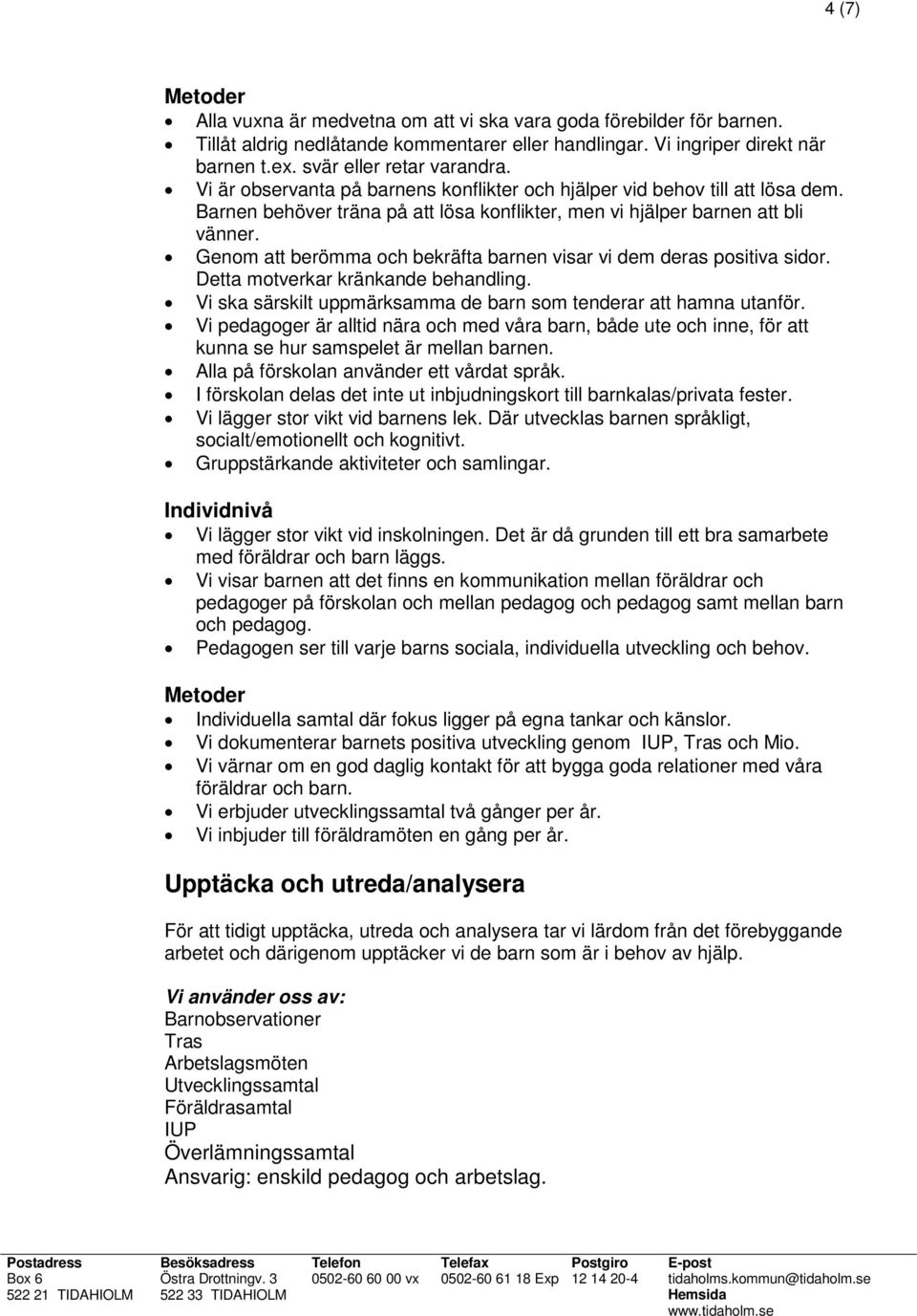 Genom att berömma och bekräfta barnen visar vi dem deras positiva sidor. Detta motverkar kränkande behandling. Vi ska särskilt uppmärksamma de barn som tenderar att hamna utanför.