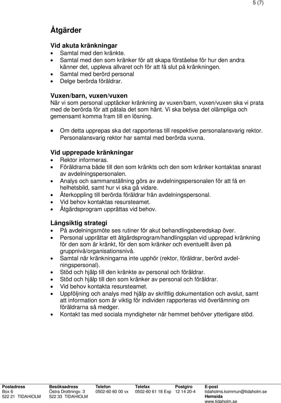 Vi ska belysa det olämpliga och gemensamt komma fram till en lösning. Om detta upprepas ska det rapporteras till respektive personalansvarig rektor.