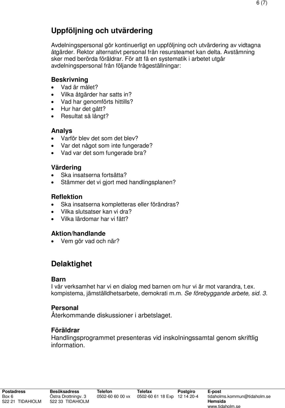 Vad har genomförts hittills? Hur har det gått? Resultat så långt? Analys Varför blev det som det blev? Var det något som inte fungerade? Vad var det som fungerade bra?