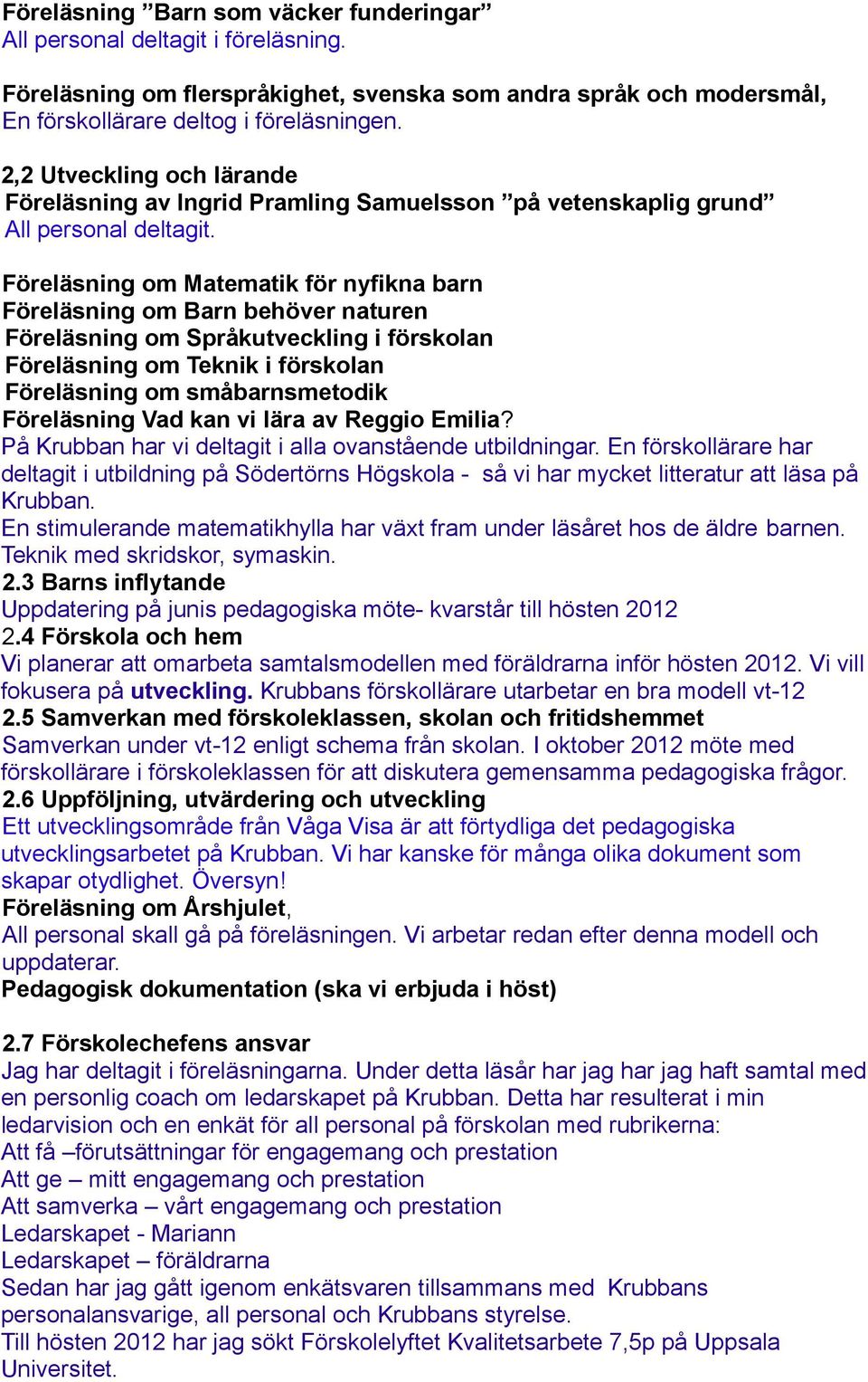 Föreläsning om Matematik för nyfikna barn Föreläsning om Barn behöver naturen Föreläsning om Språkutveckling i förskolan Föreläsning om Teknik i förskolan Föreläsning om småbarnsmetodik Föreläsning