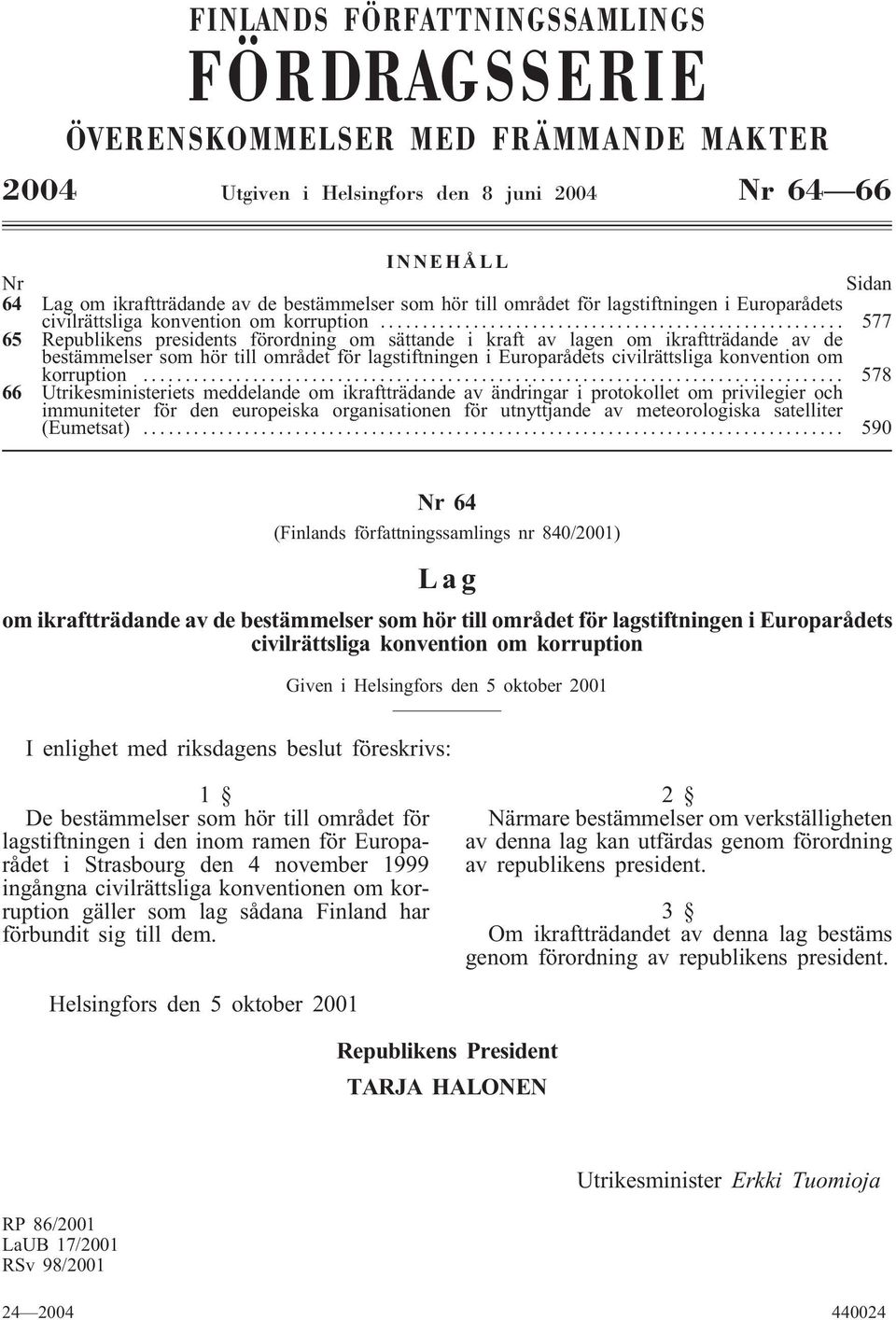 .. 577 65 Republikens presidents förordning om sättande i kraft av lagen om ikraftträdande av de bestämmelser som .