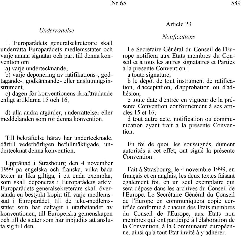 godtagande-, godkännande- eller anslutningsinstrument, c) dagen för konventionens ikraftträdande enligt artiklarna 15 och 16, d) alla andra åtgärder, underrättelser eller meddelanden som rör denna