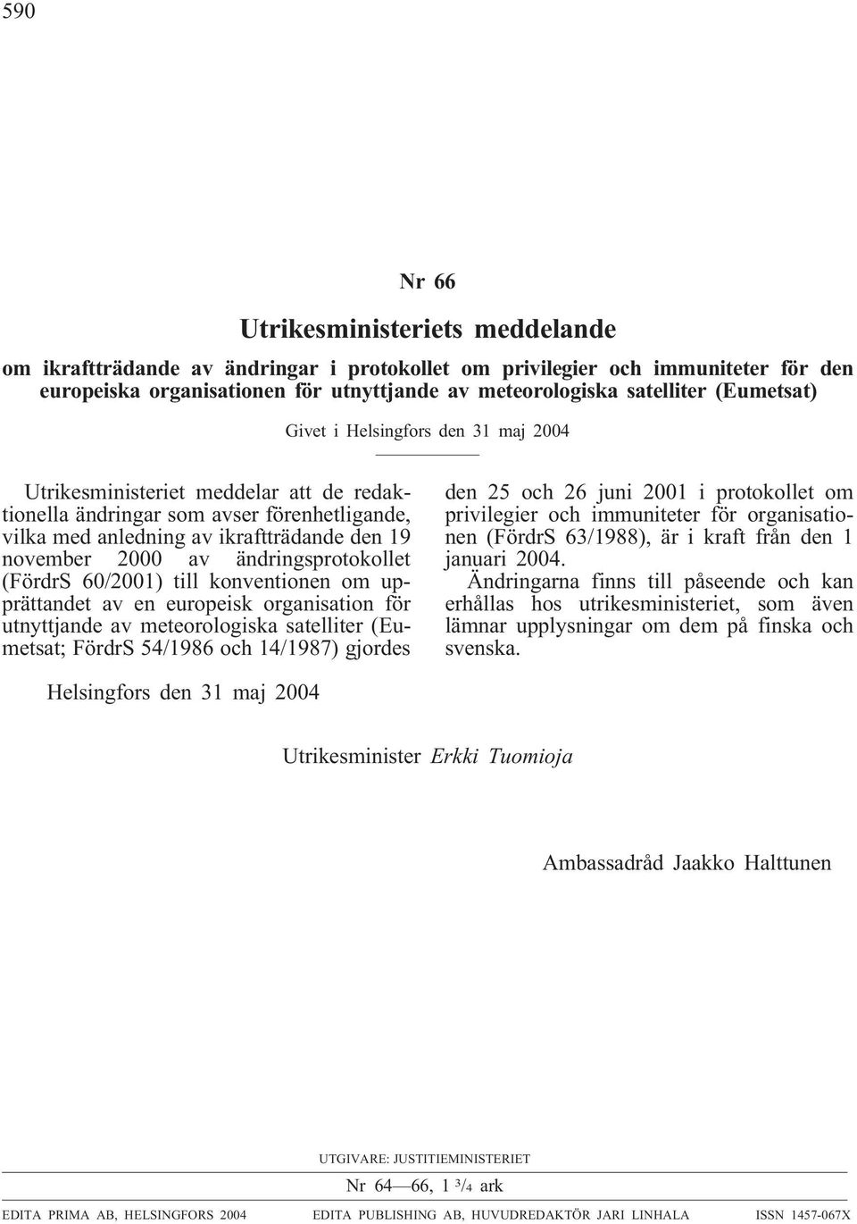ändringsprotokollet (FördrS 60/2001) till konventionen om upprättandet av en europeisk organisation för utnyttjande av meteorologiska satelliter (Eumetsat; FördrS 54/1986 och 14/1987) gjordes den 25