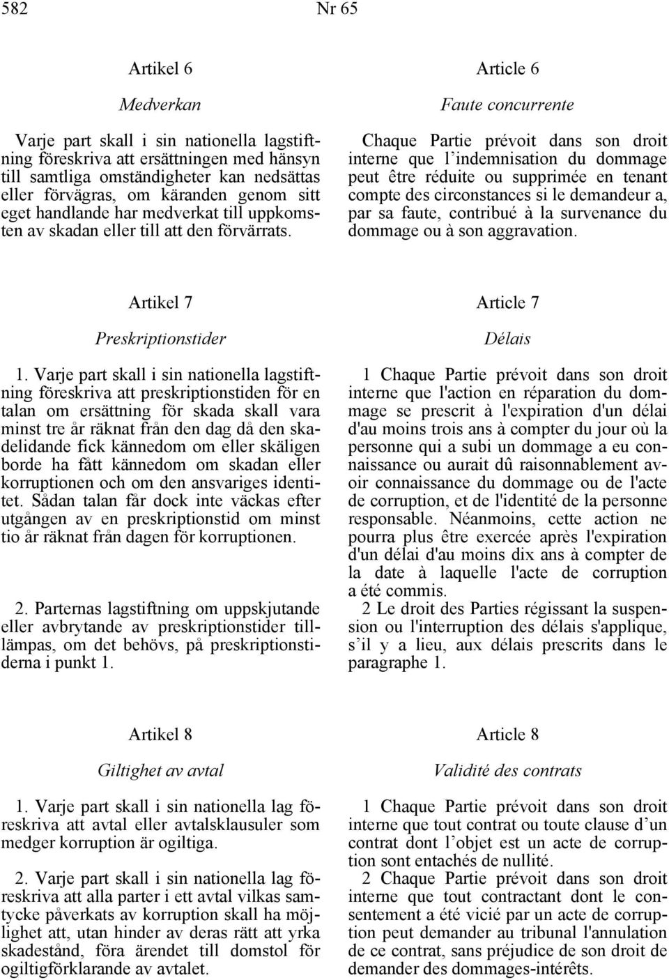 Article 6 Faute concurrente Chaque Partie prévoit dans son droit interne que l indemnisation du dommage peut être réduite ou supprimée en tenant compte des circonstances si le demandeur a, par sa