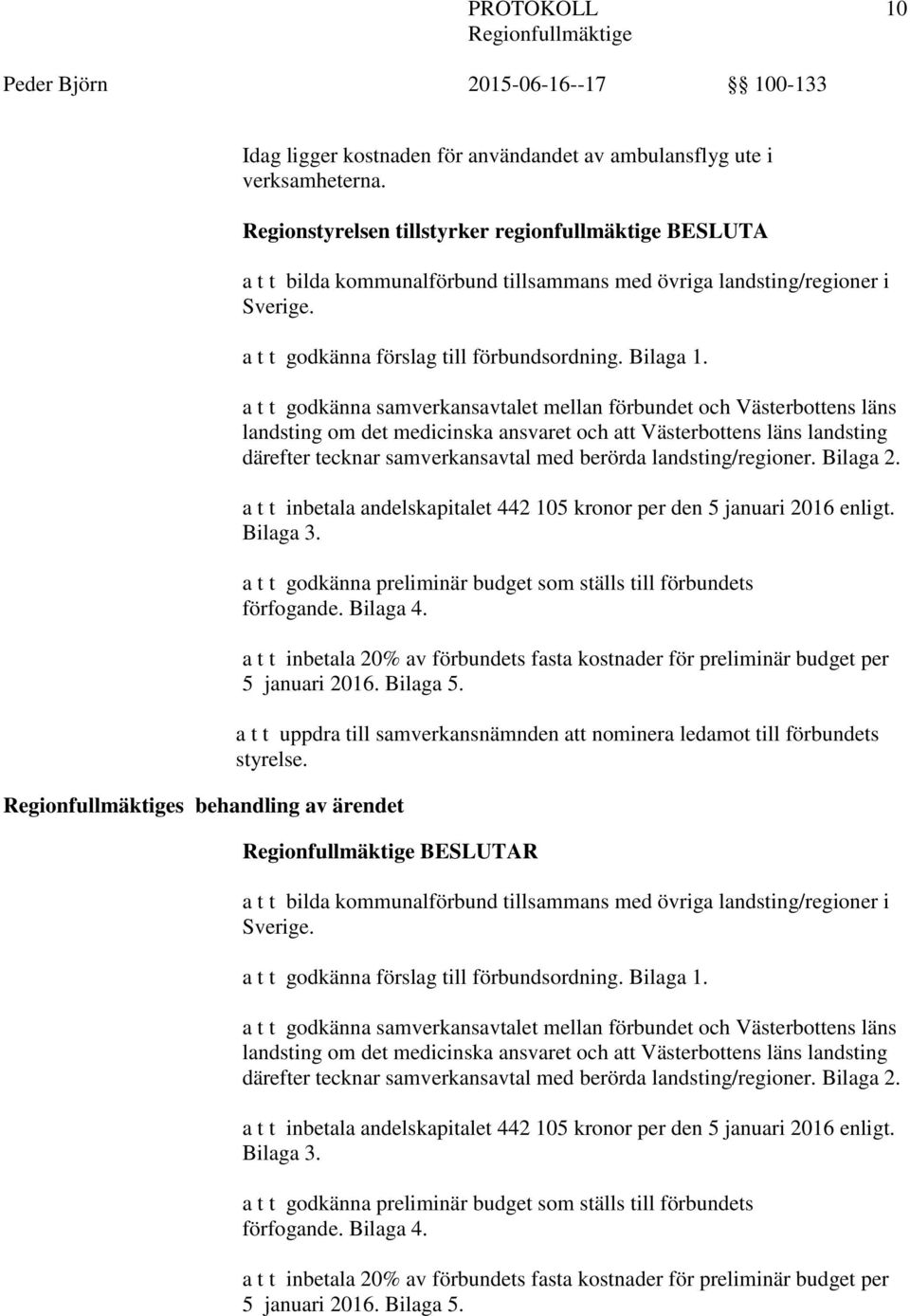 a t t godkänna samverkansavtalet mellan förbundet och Västerbottens läns landsting om det medicinska ansvaret och att Västerbottens läns landsting därefter tecknar samverkansavtal med berörda