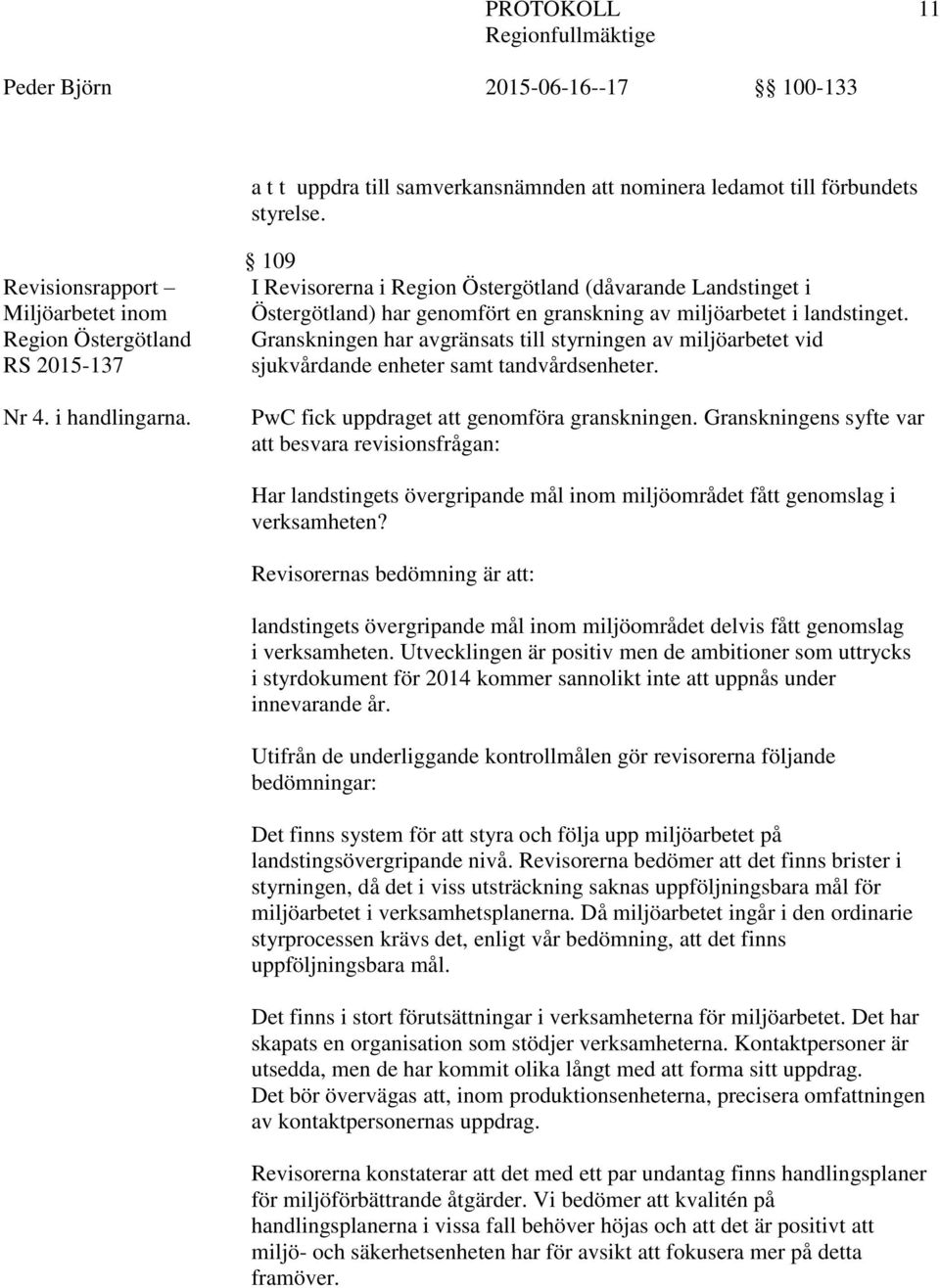 Granskningen har avgränsats till styrningen av miljöarbetet vid sjukvårdande enheter samt tandvårdsenheter. PwC fick uppdraget att genomföra granskningen.