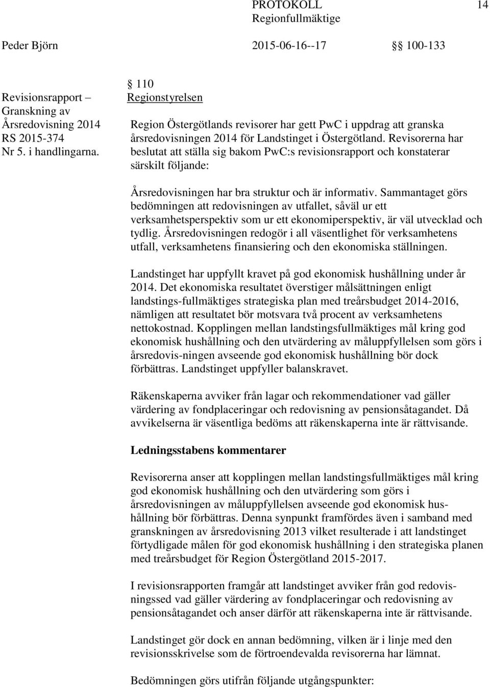 Revisorerna har beslutat att ställa sig bakom PwC:s revisionsrapport och konstaterar särskilt följande: Årsredovisningen har bra struktur och är informativ.