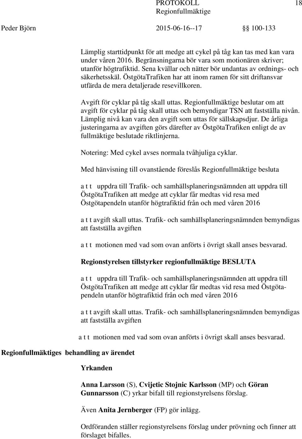 Avgift för cyklar på tåg skall uttas. beslutar om att avgift för cyklar på tåg skall uttas och bemyndigar TSN att fastställa nivån. Lämplig nivå kan vara den avgift som uttas för sällskapsdjur.