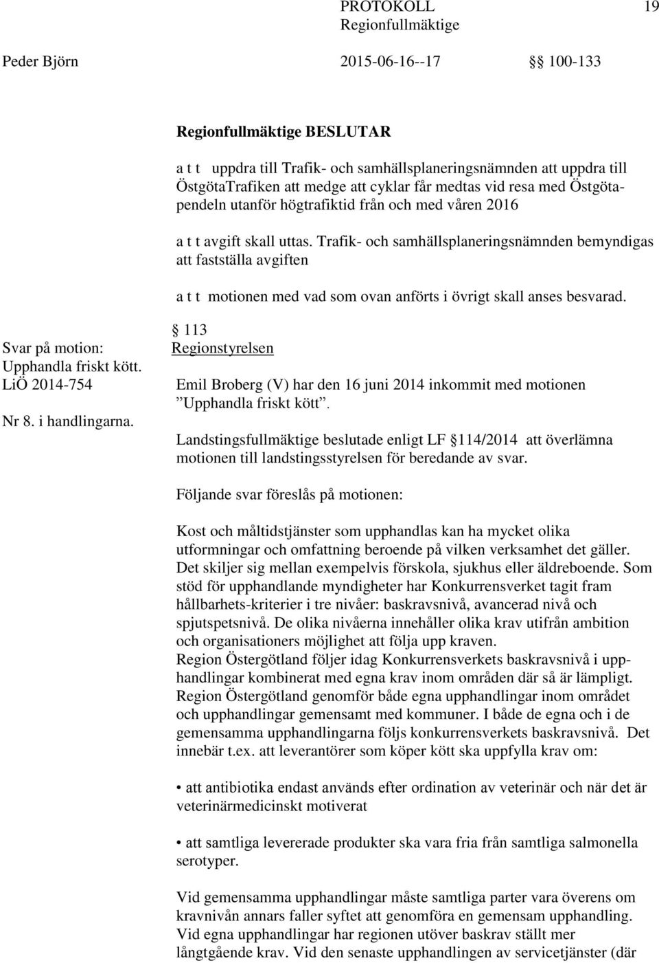 Svar på motion: Upphandla friskt kött. LiÖ 2014-754 Nr 8. i handlingarna. 113 Regionstyrelsen Emil Broberg (V) har den 16 juni 2014 inkommit med motionen Upphandla friskt kött.