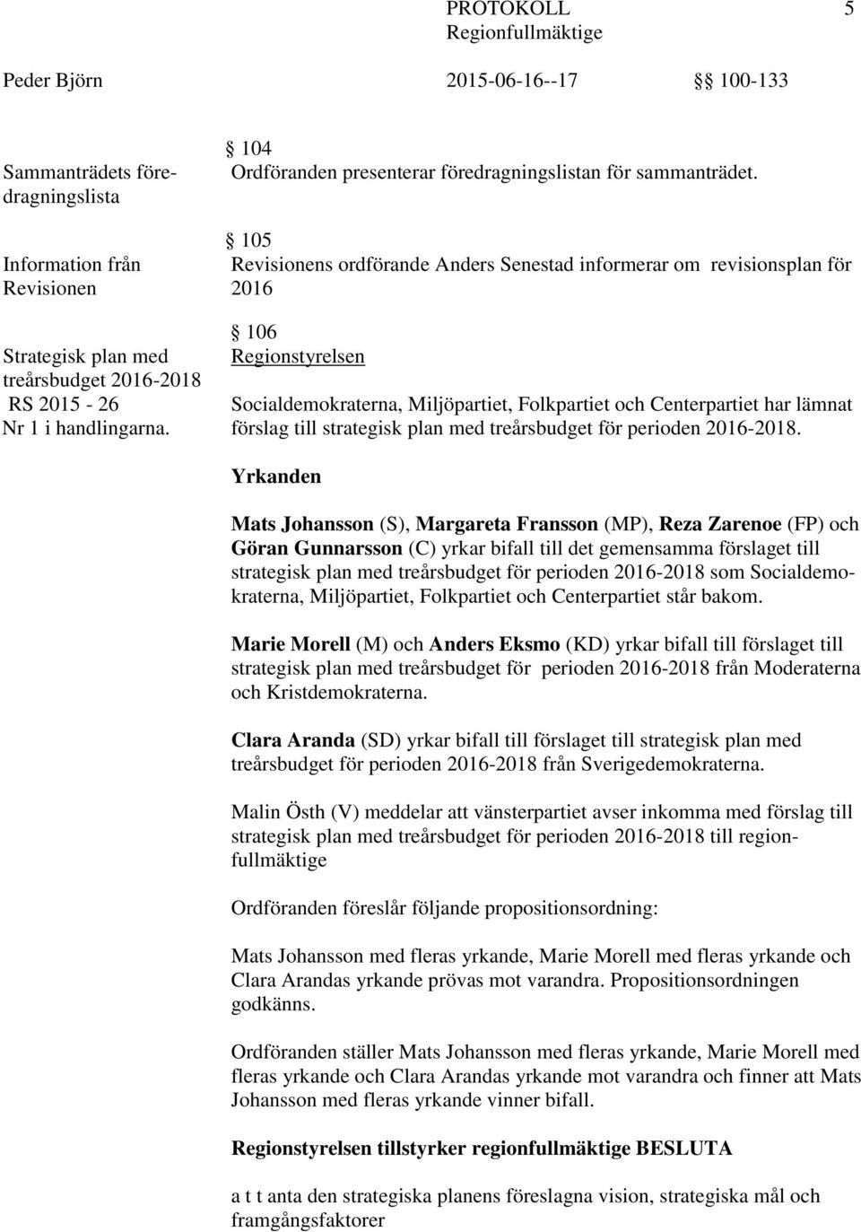 105 Revisionens ordförande Anders Senestad informerar om revisionsplan för 2016 106 Regionstyrelsen Socialdemokraterna, Miljöpartiet, Folkpartiet och Centerpartiet har lämnat förslag till strategisk