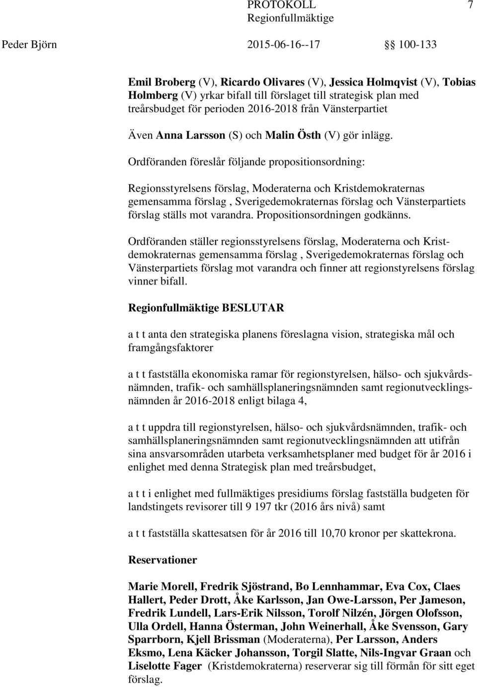 Ordföranden föreslår följande propositionsordning: Regionsstyrelsens förslag, Moderaterna och Kristdemokraternas gemensamma förslag, Sverigedemokraternas förslag och Vänsterpartiets förslag ställs