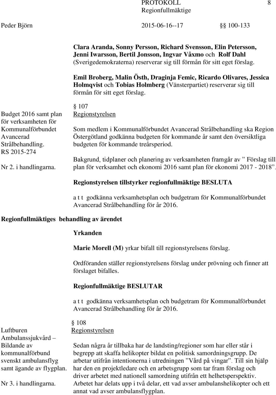 Budget 2016 samt plan för verksamheten för Kommunalförbundet Avancerad Strålbehandling. RS 2015-274 Nr 2. i handlingarna.