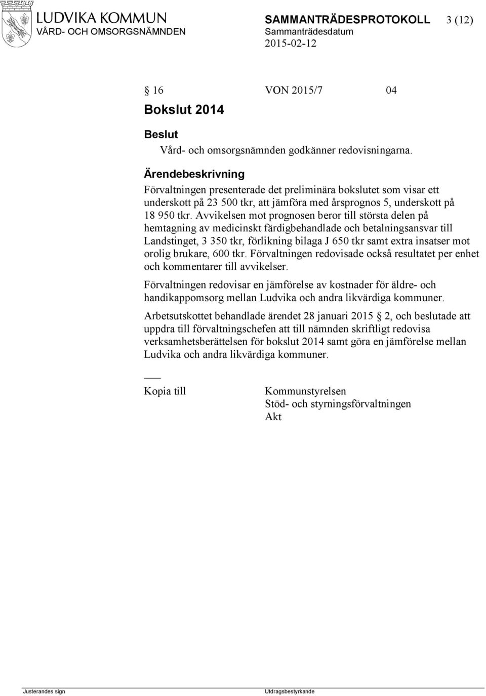 Avvikelsen mot prognosen beror till största delen på hemtagning av medicinskt färdigbehandlade och betalningsansvar till Landstinget, 3 350 tkr, förlikning bilaga J 650 tkr samt extra insatser mot