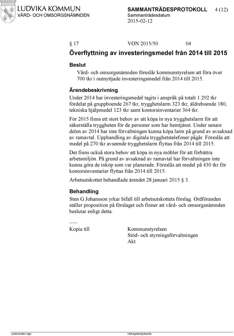 Under 2014 har investeringsmedel tagits i anspråk på totalt 1 292 tkr fördelat på gruppboende 267 tkr, trygghetslarm 323 tkr, äldreboende 180, tekniska hjälpmedel 123 tkr samt kontorsinventarier 364