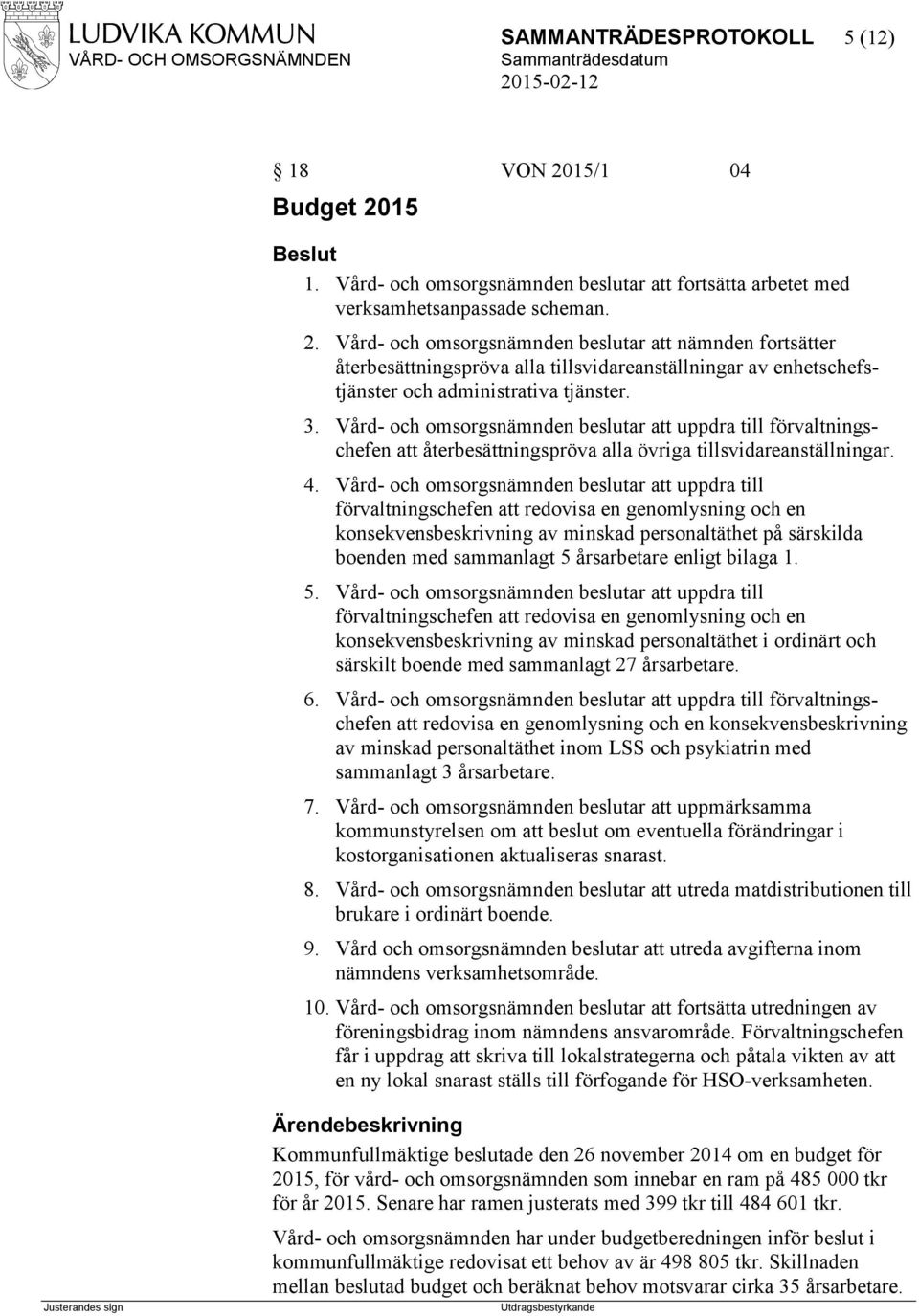 Vård- och omsorgsnämnden beslutar att uppdra till förvaltningschefen att redovisa en genomlysning och en konsekvensbeskrivning av minskad personaltäthet på särskilda boenden med sammanlagt 5