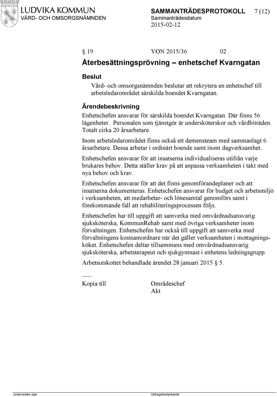 Inom arbetsledarområdet finns också ett demensteam med sammanlagt 6 årsarbetare. Dessa arbetar i ordinärt boende samt inom dagverksamhet.