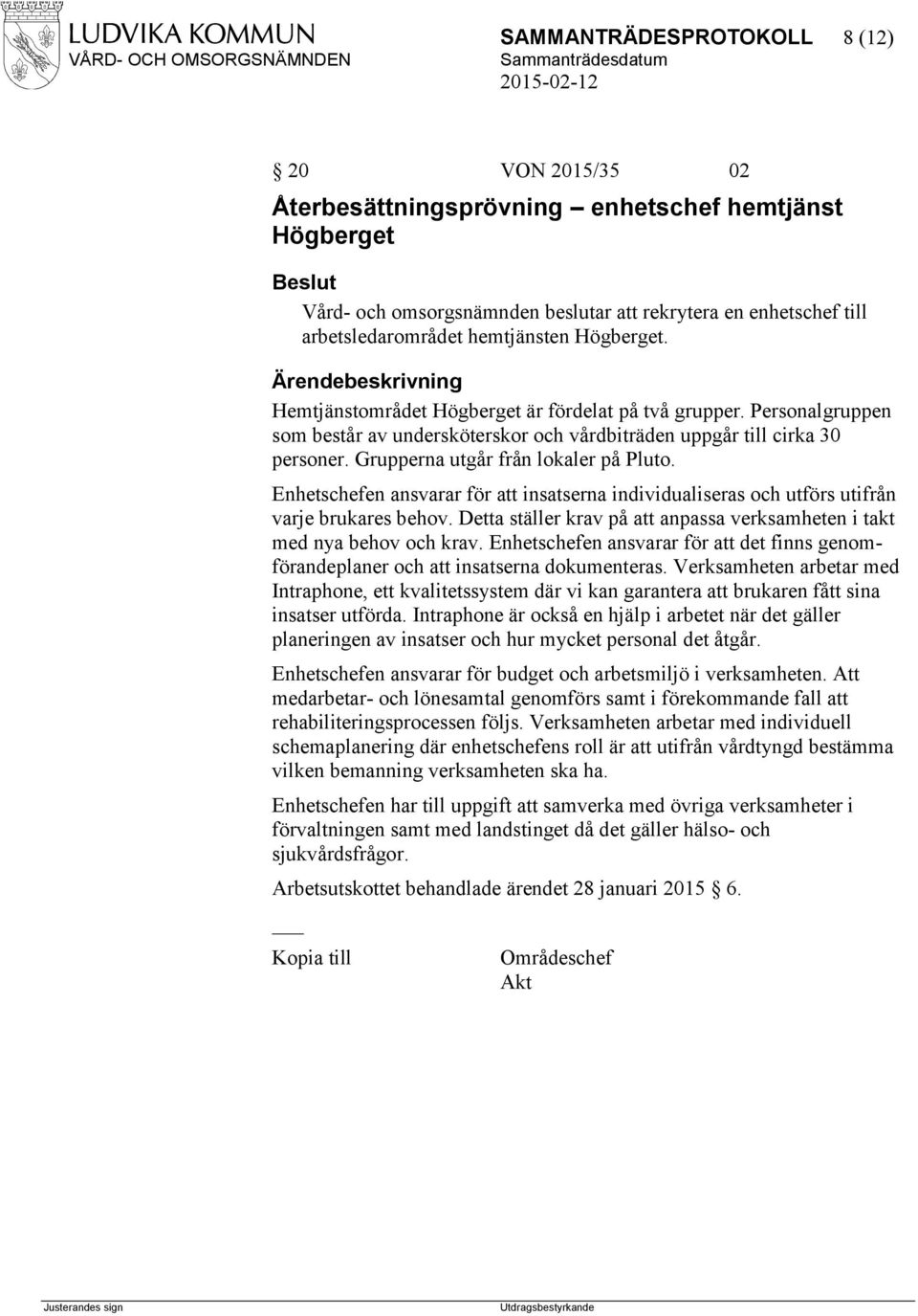 Enhetschefen ansvarar för att insatserna individualiseras och utförs utifrån varje brukares behov. Detta ställer krav på att anpassa verksamheten i takt med nya behov och krav.