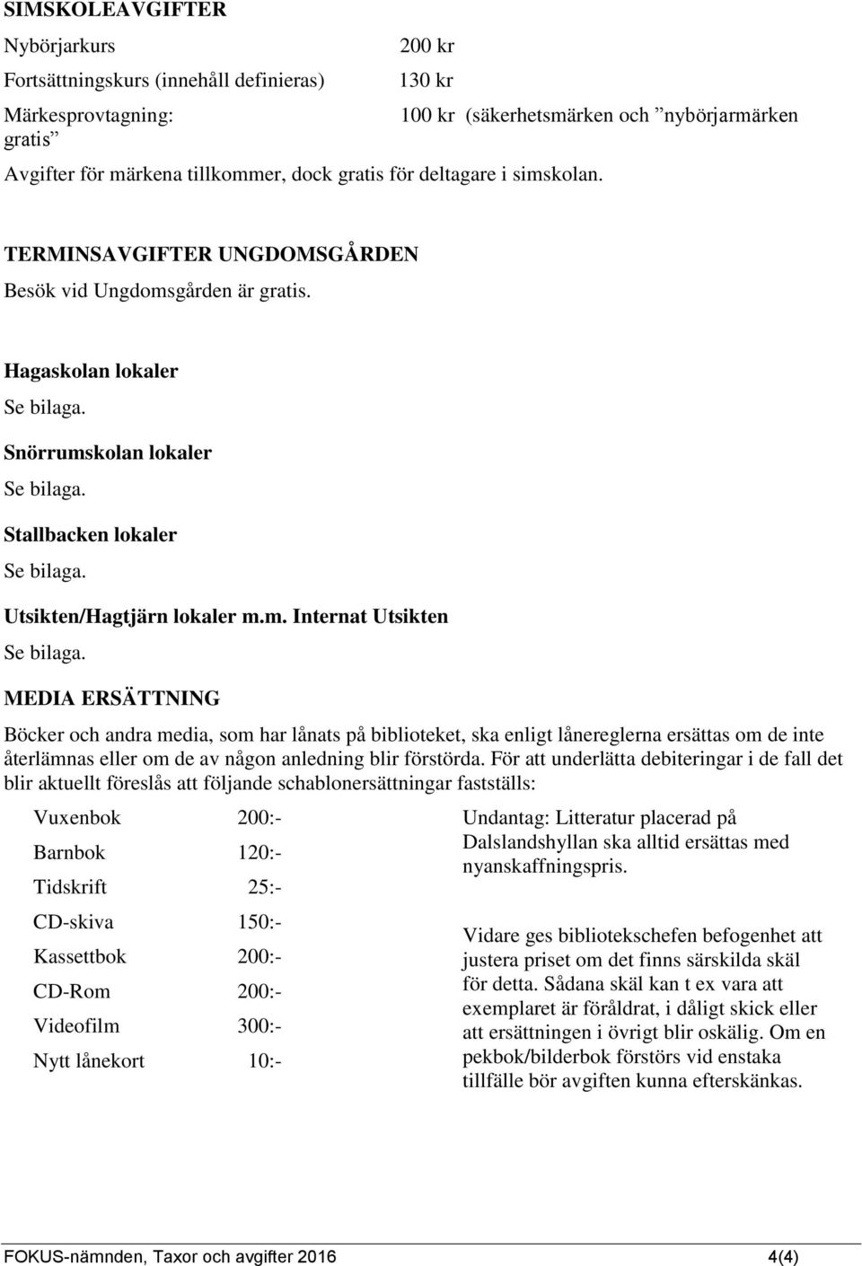 Utsikten/Hagtjärn lokaler m.m. Internat Utsikten Se bilaga.