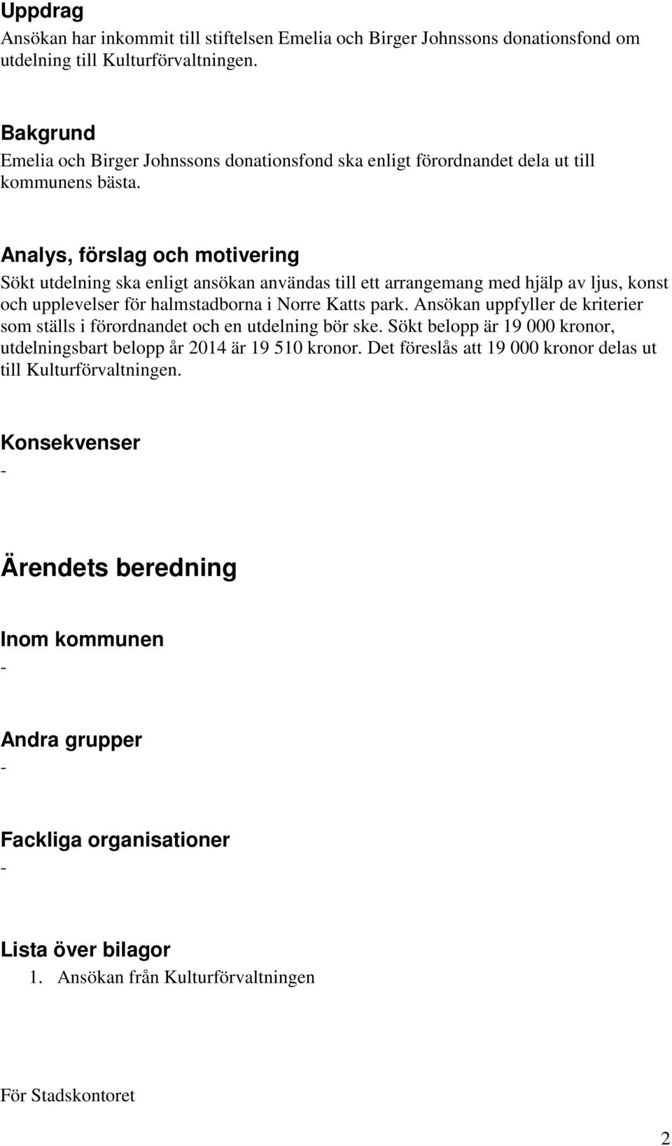 Analys, förslag och motivering Sökt utdelning ska enligt ansökan användas till ett arrangemang med hjälp av ljus, konst och upplevelser för halmstadborna i Norre Katts park.