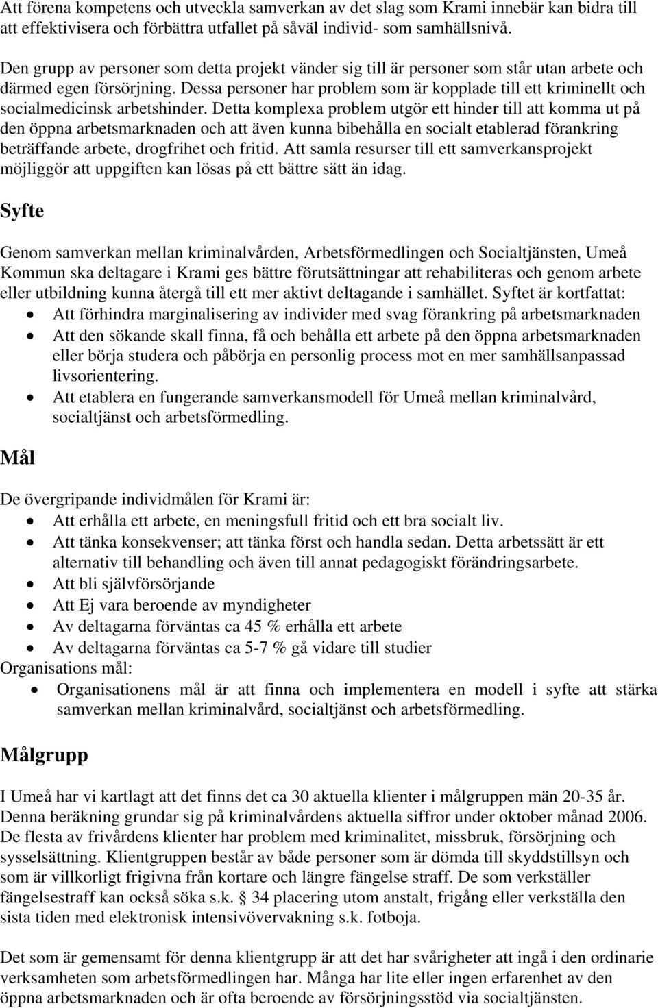 Dessa personer har problem som är kopplade till ett kriminellt och socialmedicinsk arbetshinder.