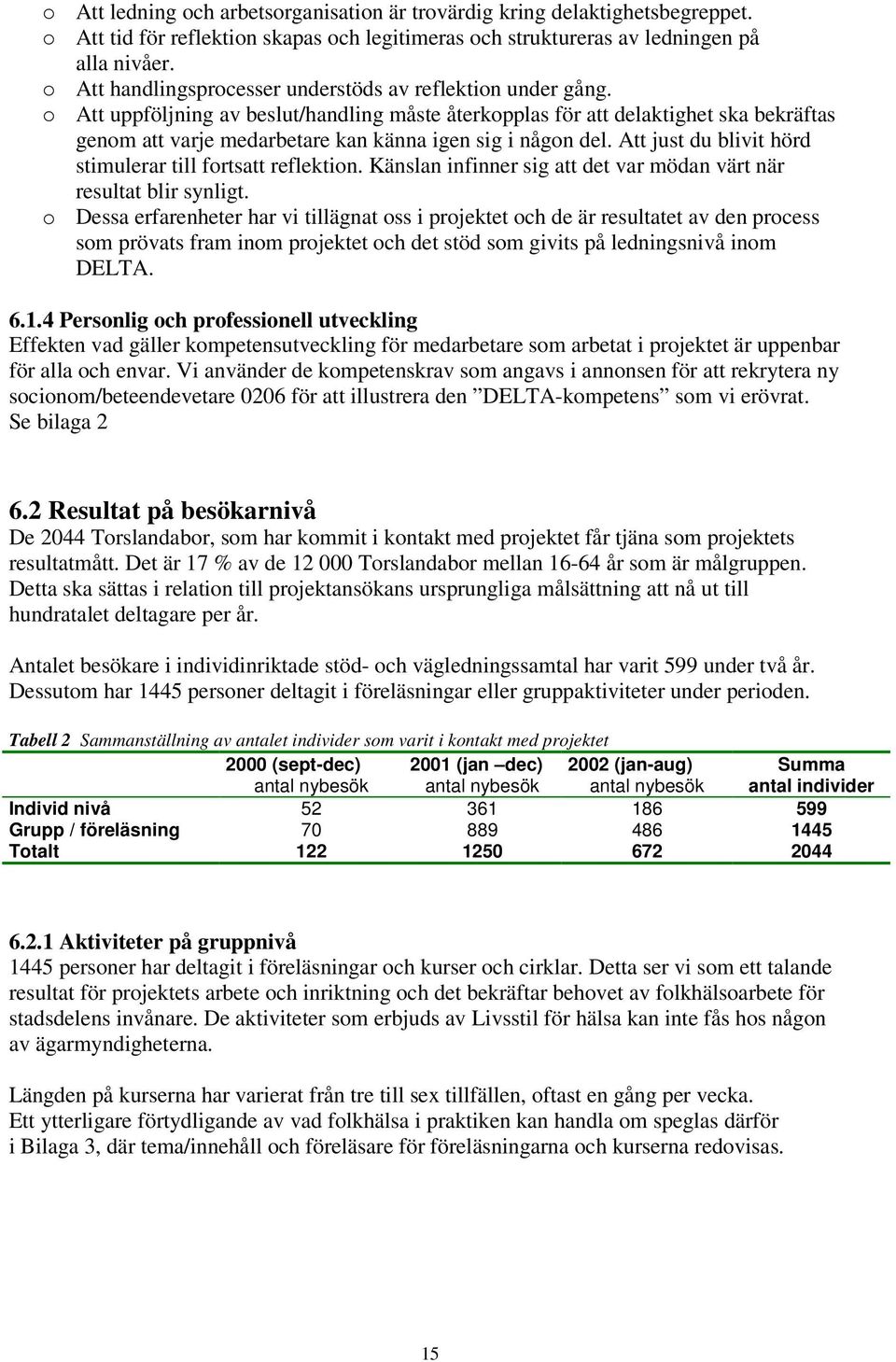 o Att uppföljning av beslut/handling måste återkopplas för att delaktighet ska bekräftas genom att varje medarbetare kan känna igen sig i någon del.