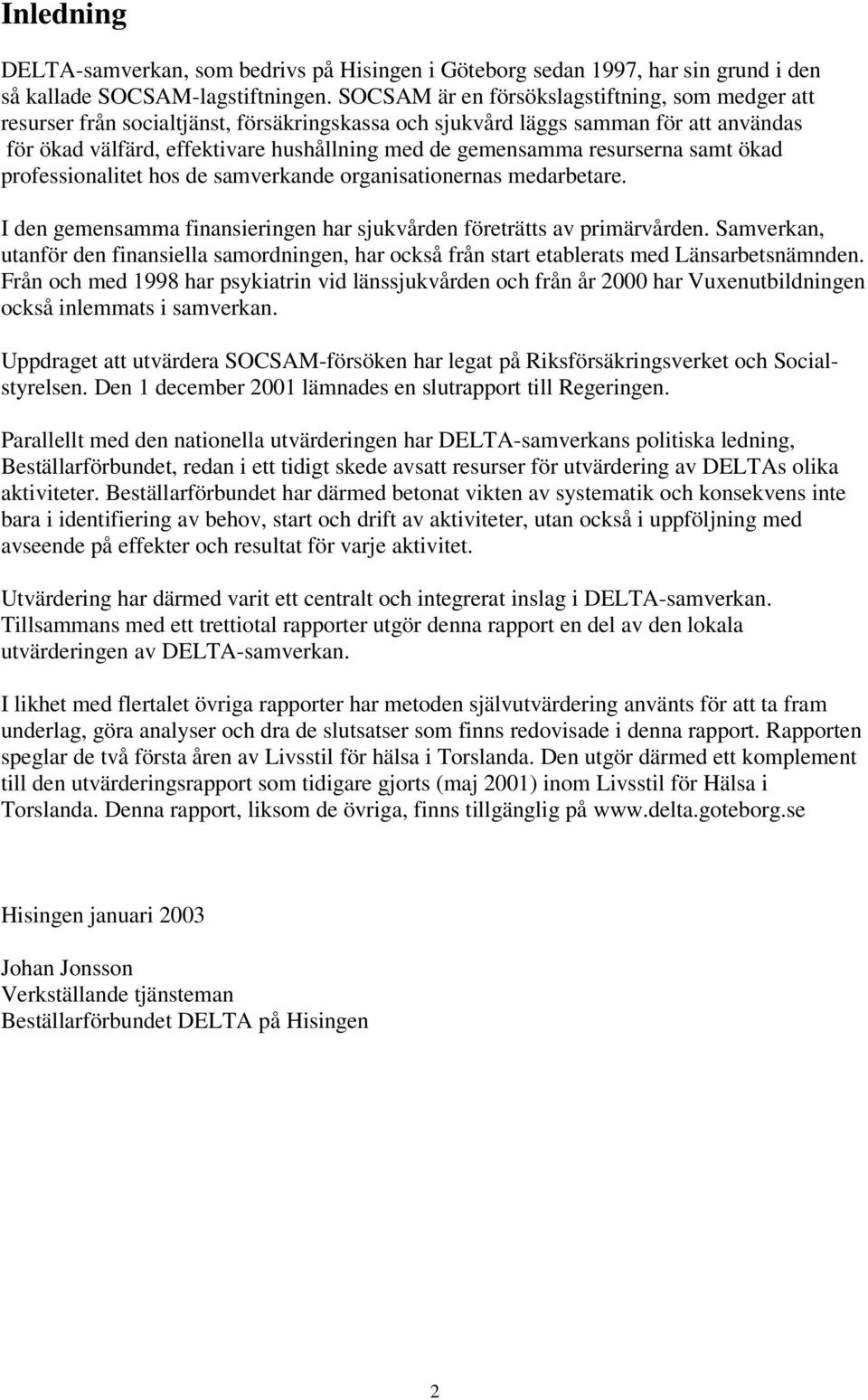 resurserna samt ökad professionalitet hos de samverkande organisationernas medarbetare. I den gemensamma finansieringen har sjukvården företrätts av primärvården.